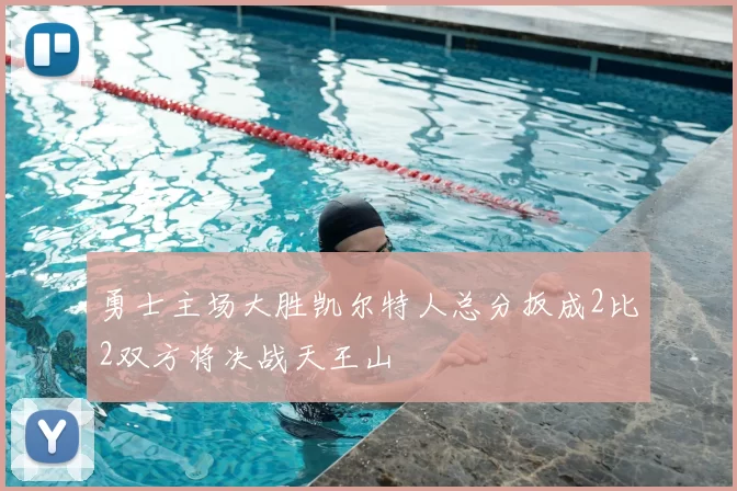 勇士主场大胜凯尔特人总分扳成2比2双方将决战天王山