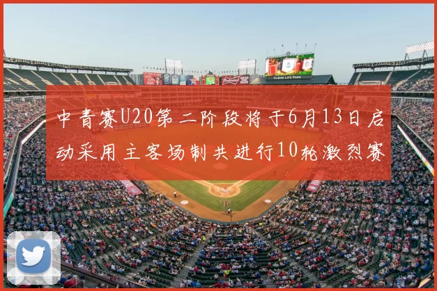 中青赛U20第二阶段将于6月13日启动采用主客场制共进行10轮激烈赛事