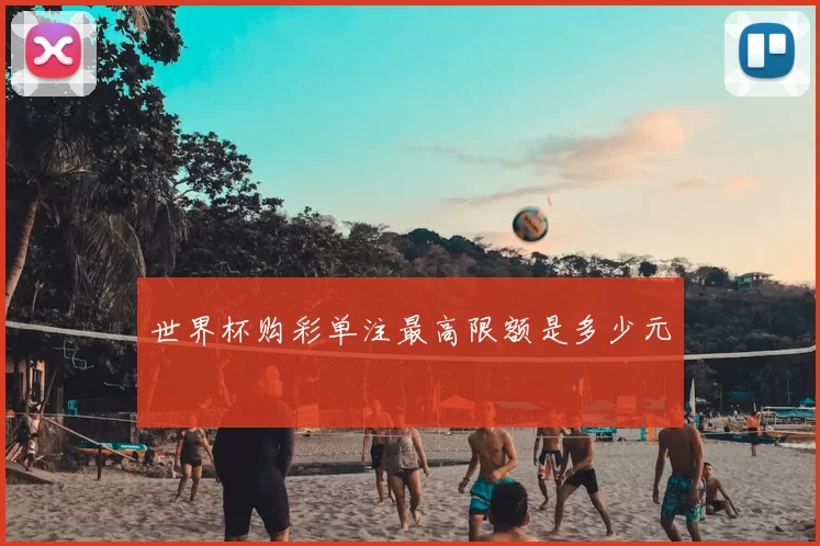 世界杯购彩单注最高限额是多少元