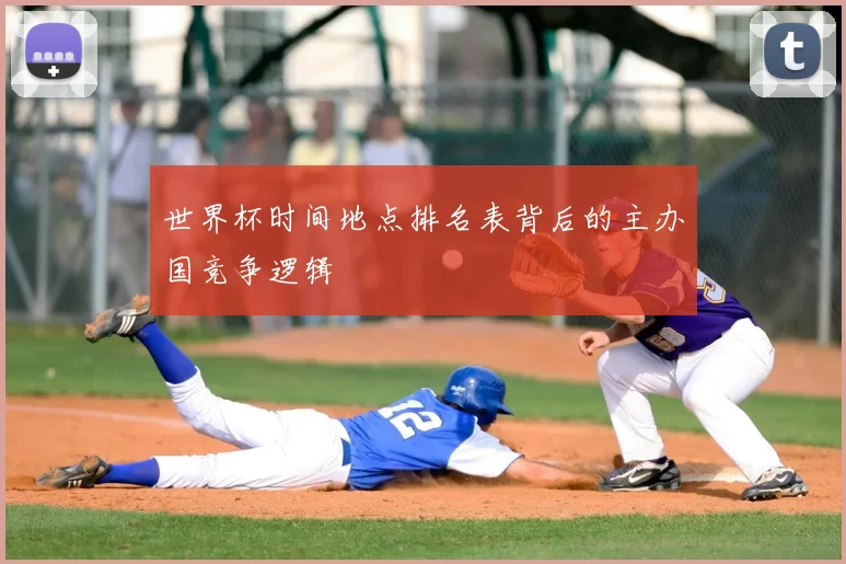 世界杯时间地点排名表背后的主办国竞争逻辑