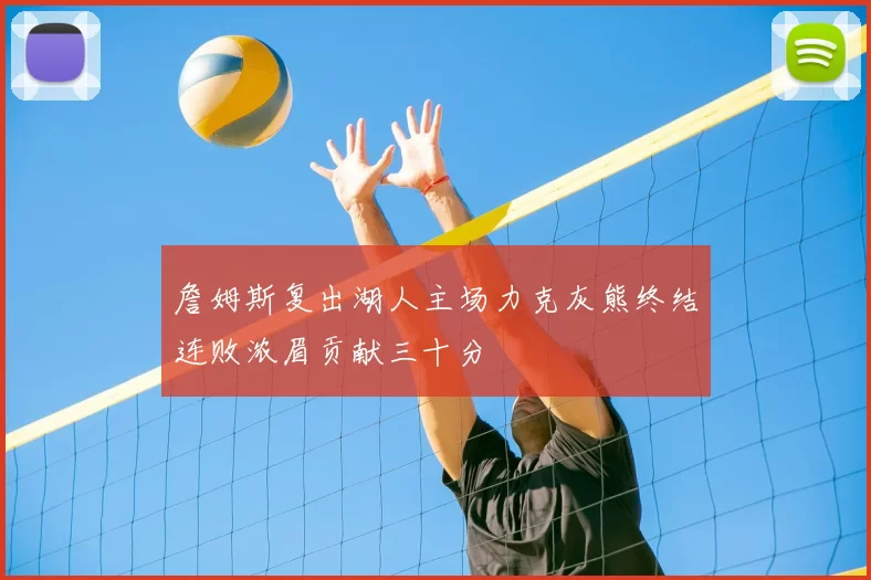 詹姆斯复出湖人主场力克灰熊终结连败浓眉贡献三十分